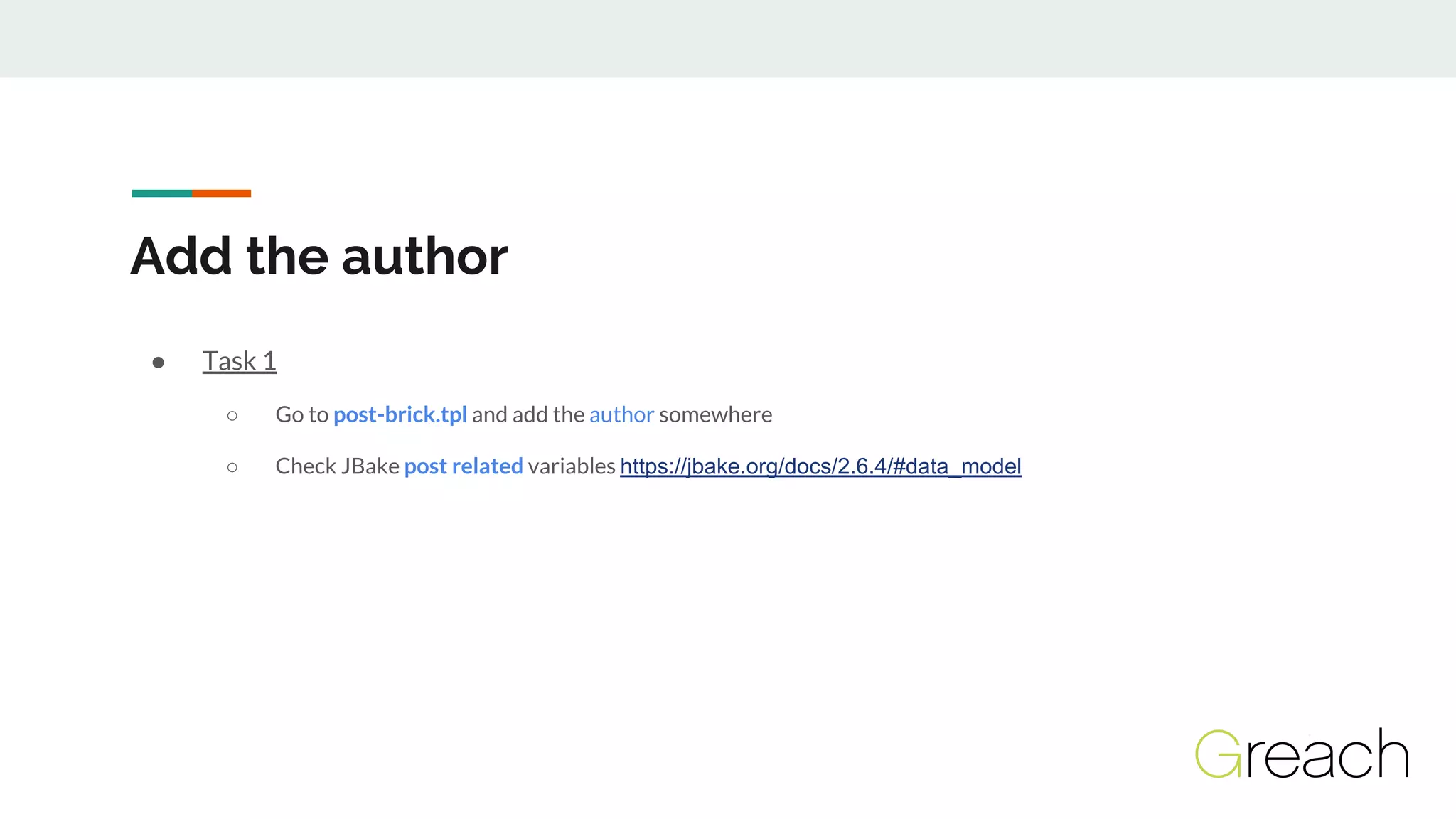 Add the author
● Task 1
○ Go to post-brick.tpl and add the author somewhere
○ Check JBake post related variables https://jbake.org/docs/2.6.4/#data_model
 