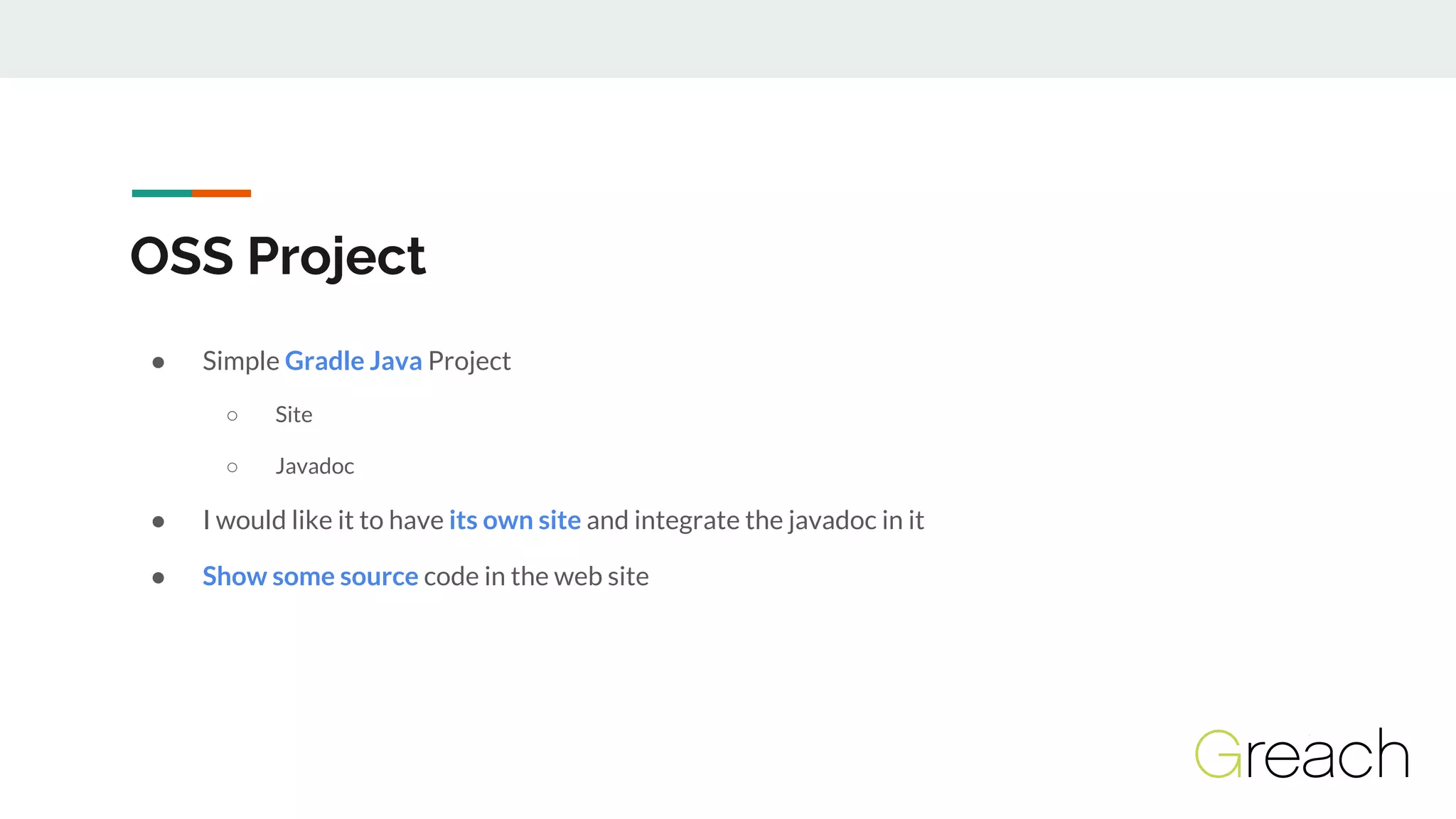 OSS Project
● Simple Gradle Java Project
○ Site
○ Javadoc
● I would like it to have its own site and integrate the javadoc in it
● Show some source code in the web site
 