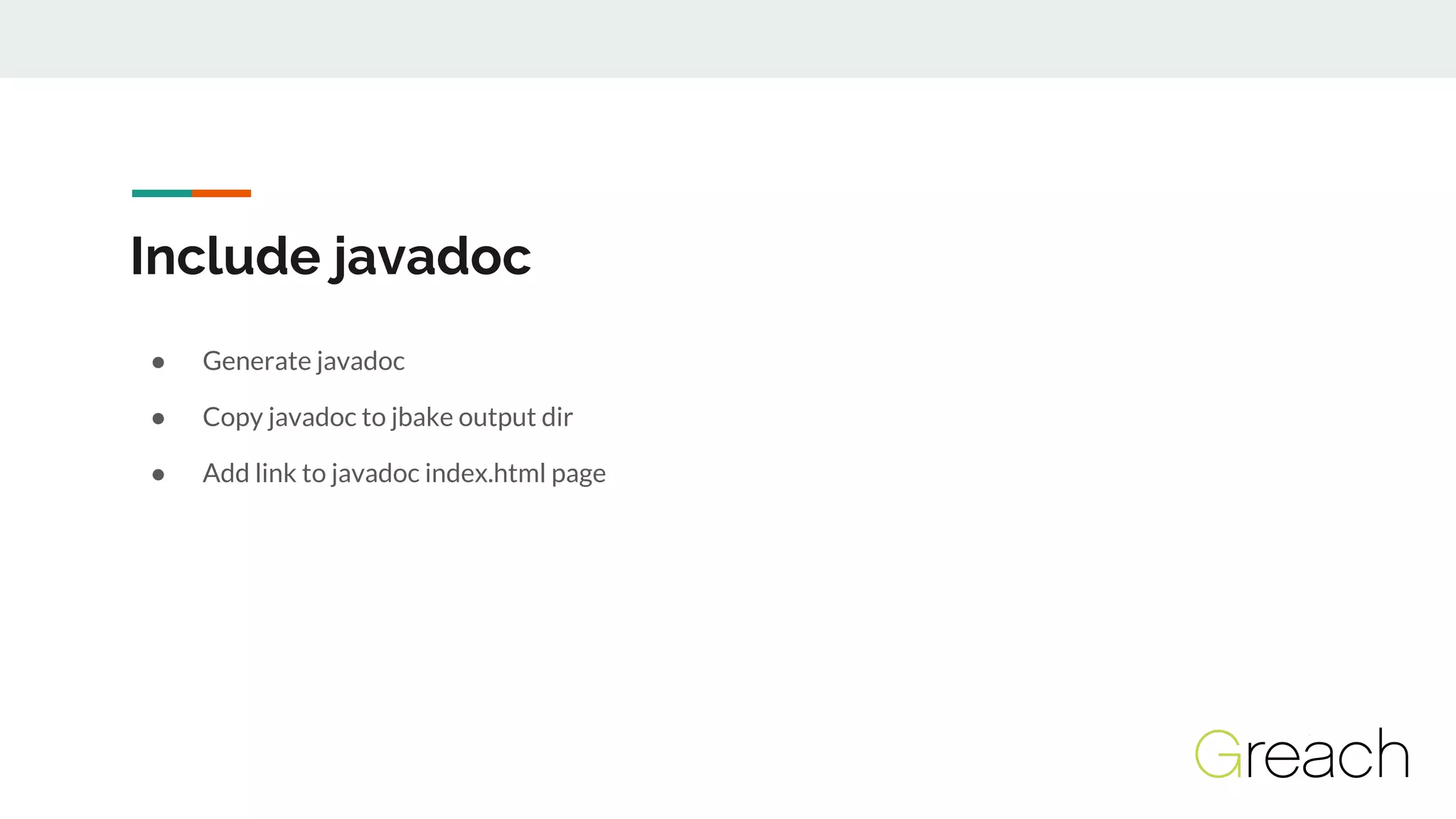 Include javadoc
● Generate javadoc
● Copy javadoc to jbake output dir
● Add link to javadoc index.html page
 