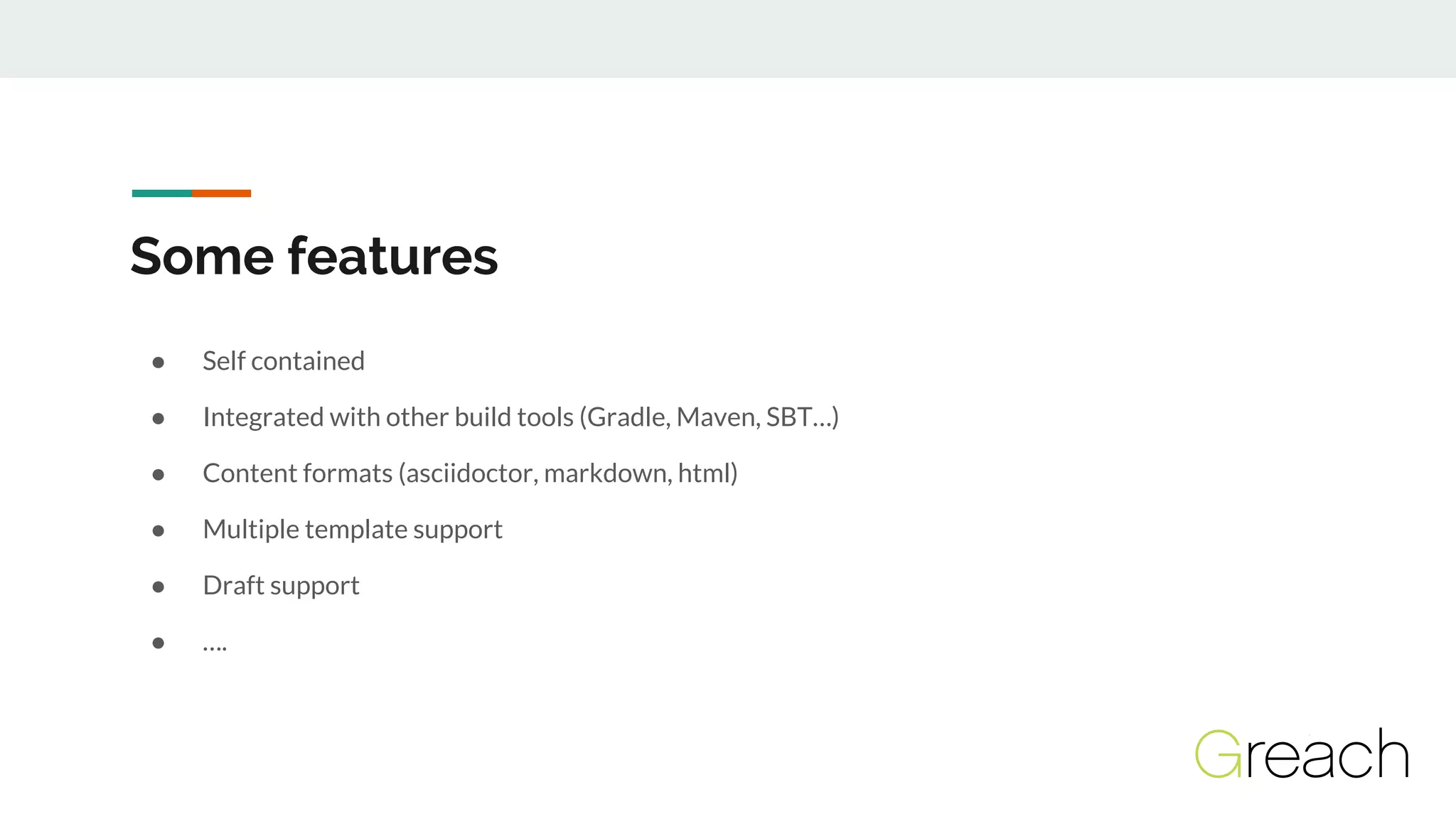 Some features
● Self contained
● Integrated with other build tools (Gradle, Maven, SBT…)
● Content formats (asciidoctor, markdown, html)
● Multiple template support
● Draft support
● ….
 
