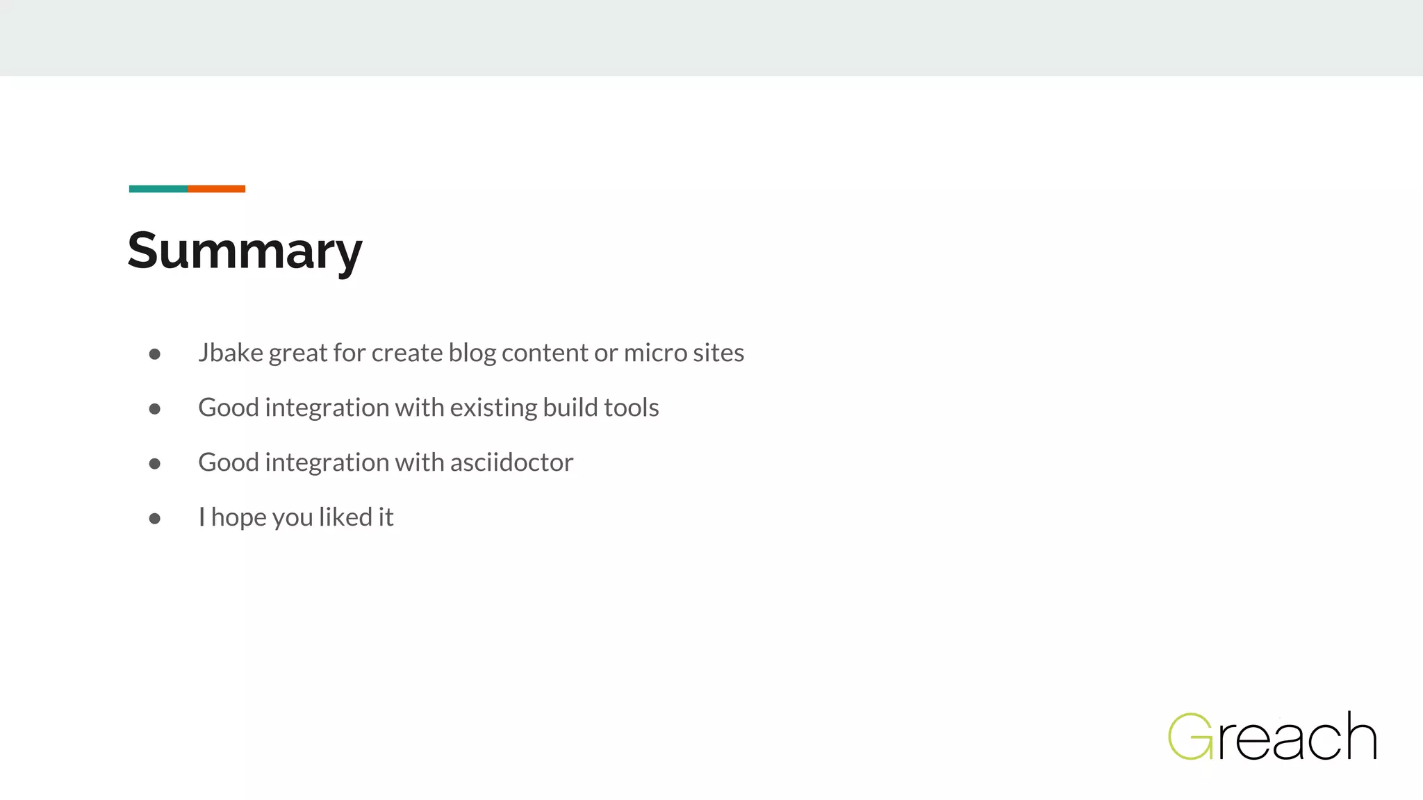 Summary
● Jbake great for create blog content or micro sites
● Good integration with existing build tools
● Good integration with asciidoctor
● I hope you liked it
 