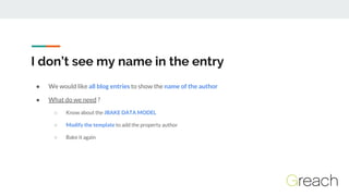 I don’t see my name in the entry
● We would like all blog entries to show the name of the author
● What do we need ?
○ Kno...