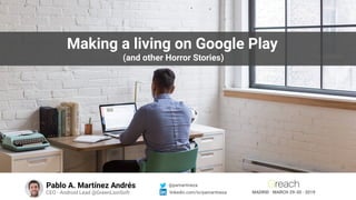 MADRID · MARCH 29-30 · 2019
Pablo A. Martínez Andrés
CEO - Android Lead @GreenLionSoft
@pamartineza
linkedin.com/in/pamartineza
Making a living on Google Play 
(and other Horror Stories)
 