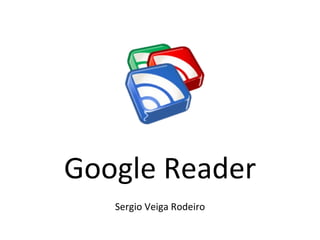 Google Reader Sergio Veiga Rodeiro 