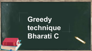 Greedy
technique
Bharati C
 