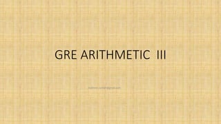 GRE ARITHMETIC III
mathews.suman@gmail.com
 