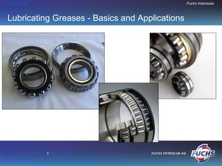 HOME END                                        Fuchs Indonesia



Lubricating Greases - Basics and Applications




           5
 