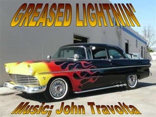 GREASED LIGHTNIN' Music; John Travolta 