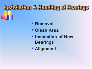  Removal
 Clean Area
 Inspection of New
Bearings
 Alignment
 