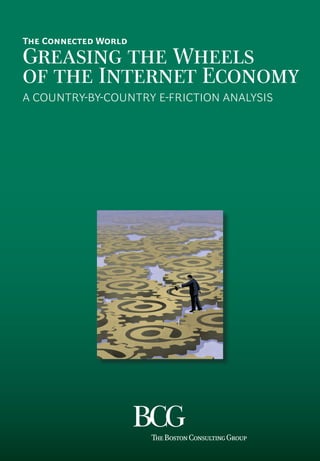 The Connected World
Greasing the Wheels
of the Internet Economy
A COUNTRY-BY-COUNTRY E-FRICTION ANALYSIS
 