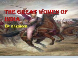 THE GREAT WOMEN OF INDIA By nazmeen 