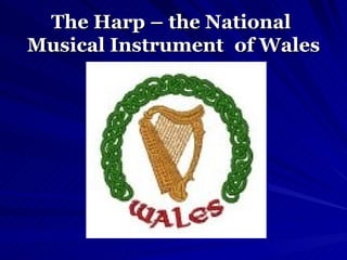 The Harp – the National  Musical Instrument   of Wales 