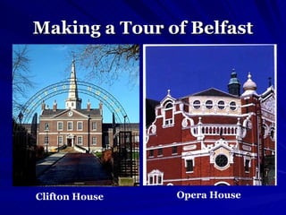 Making a Tour of Belfast Clifton House   Opera House 