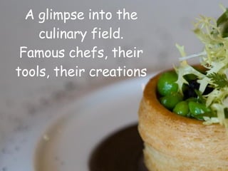 A glimpse into the culinary field. Famous chefs, their tools, their creations http://teich.net 