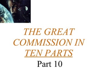 THE GREAT COMMISSION IN TEN PARTS   Part 10 