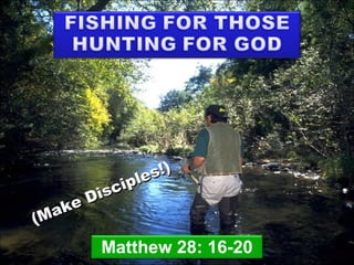 (Make Disciples!) Matthew 28: 16-20 