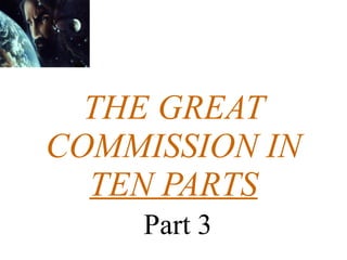 THE GREAT COMMISSION IN TEN PARTS   Part 3 