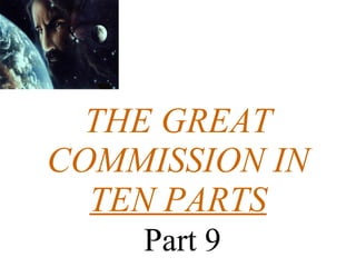 THE GREAT COMMISSION IN TEN PARTS   Part 9 