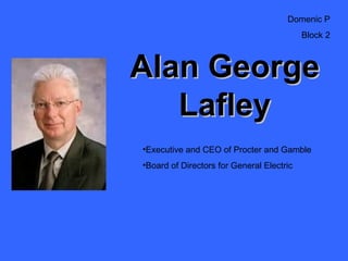 Alan George Lafley ,[object Object],[object Object],Domenic P Block 2 