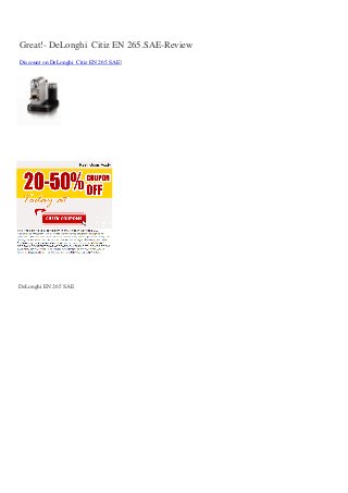 Great!- DeLonghi Citiz EN 265.SAE-Review
Discount on DeLonghi Citiz EN 265.SAE]
DeLonghi EN 265 SAE
 