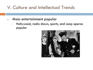 V. Culture and Intellectual Trends Mass entertainment popular Hollywood, radio shows, sports, and soap operas popular 