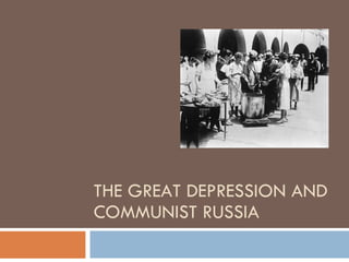 THE GREAT DEPRESSION AND COMMUNIST RUSSIA 