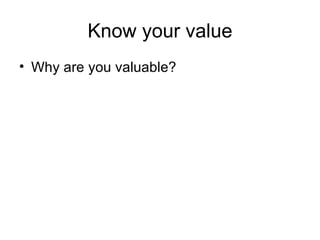 Know your value <ul><li>Why are you valuable? </li></ul>