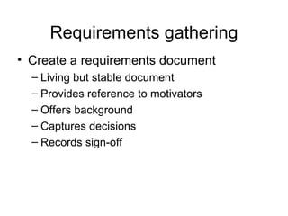 Requirements gathering <ul><li>Create a requirements document </li></ul><ul><ul><li>Living but stable document </li></ul><...