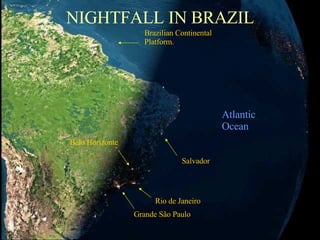 NIGHTFALL IN BRAZIL Grande S?o Paulo Rio de Janeiro Belo Horizonte Salvador Atlantic Ocean Brazilian Continental Platform. 