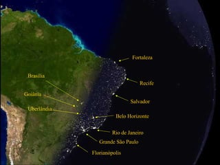 Grande S?o Paulo Rio de Janeiro Salvador Recife Fortaleza Braslia Goi?nia Uberl?ndia Belo Horizonte Florianpolis 