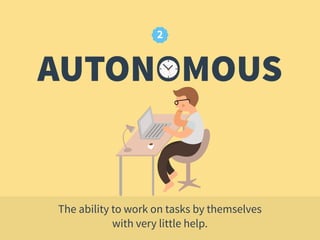 AUTONOMOUS
The ability to work on tasks by themselves
with very little help.
2
 