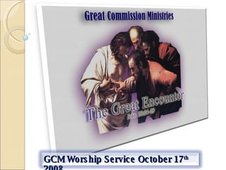 GCM Worship Service October 17 th  2008 