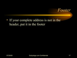 Footer <ul><li>If your complete address is not in the header, put it in the footer </li></ul>