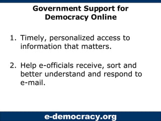 Government Support for Democracy Online <ul><li>Timely, personalized access to information that matters.  </li></ul><ul><l...