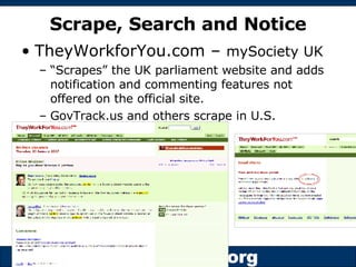 Scrape, Search and Notice <ul><li>TheyWorkforYou.com –  mySociety UK </li></ul><ul><ul><li>“ Scrapes” the UK parliament we...