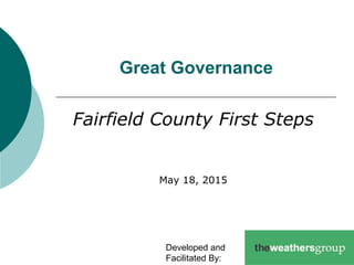 Great Governance
Fairfield County First Steps
May 18, 2015
Developed and
Facilitated By:
 