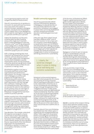 GREAT Insights Volume 2 | Issue 2 | February/March 2013 30 ................................................................................................................................................................................... 
income-generating opportunities and 
mitigate the effects of retrenchment. 
Sherritt’s commitment to its workforce is 
mirrored in its work with local businesses. 
Since 2007, some US$1.5 billion in 
contracts has been awarded to Malagasy 
suppliers, and 56 percent of Ambatovy’s 
current supplier base is from Madagascar, 
with Europe the next highest-ranking area 
at 13 percent and Africa at 10 percent. 
Indeed, the Ambatovy Local Business 
Initiative (ALBI) has been hailed by 
many as the single most important 
factor in helping Madagascar avoid the 
“resource curse.” Local hiring, along with 
a local supply chain, is already creating 
multiplier effects on local communities 
that payments to governments or social 
investment projects just can’t achieve. 
ALBI is creating something even more 
important: by linking the local business 
initiative, contracts and procurement 
into a single supply-chain management 
function with embedded corporate 
responsibility values, mining companies 
around the world are taking notice of ALBI 
– and the determination of Sherritt and 
its partners in making it work. 
All Ambatovy suppliers must pass a 
third-party audit that contains legal, 
organisational and performance 
requirements. The concept is relatively 
new to Madagascar and the audit 
program has brought about an 
extraordinary and, to some, totally 
unexpected effect. Suppliers who meet 
audit requirements can then leverage 
their certificate in bidding for other 
non-Ambatovy business. Few suppliers 
are reluctant to submit to the audit but 
on the contrary, many are now eager to 
get audited and even put pressure on 
Ambatovy’s management to have them 
audited as quickly as possible. 
Another essential link in the strengthened 
supply chain is Ambatovy’s Business 
Training Centre for existing and new 
suppliers and prospects. The Centre offers 
basic training in business administration, 
including legal requirements, database 
management, tendering, responding to 
requests for proposals, business planning 
and growth management. 
Says Montalvo: “Once people understand 
the objective and are given a chance 
to learn how to reach new standards, 
they are motivated to get it right. This 
has proven true in the Business Training 
Centre, whether people are learning about 
finance, requirements of the International 
Organization for Standardization, 
traceability, or whether its issues such 
as corruption, child labour or child 
prostitution.” 
www.ecdpm.org/GREAT 
Broader community engagement 
Sherritt has partnered with UNICEF 
and local Child Protection Networks 
in Madagascar to educate families on 
the issue of Zero Tolerance for child 
prostitution. Ambatovy is also engaged 
in several other community development 
activities centered around health, 
education, livelihoods, governance and 
planning. 
A few years ago, these subjects would 
have been viewed as either “none of 
business’ business” or not a major part 
of a company’s sustainability program, 
as would social issues such as HIV/AIDS 
and child prostitution. Mining companies 
would not even have viewed these matters 
as an integral part of their operational 
mandate. But clearly, the world has 
changed when it comes to linking social 
well-being and economic sustainability. 
Ambatovy’s environmental programs 
also offer a fresh perspective on a chronic 
issue faced by all mining companies. 
Sherritt’s guiding principle when it comes 
to the environment is that there be no 
net loss of biodiversity and preferably a 
net gain, through the application of the 
“mitigation hierarchy.” In other words: 
avoid, minimise, restore and offset potential 
impacts to biodiversity. Those four credos 
are at the heart of everything Ambatovy 
does. Sherritt believes it is important 
to partner with respected local and 
foreign institutions to create pioneering 
environmental programs that can be 
emulated in other biodiversity hotspots. 
After all, 80 percent of the island nation’s 
plants and animals exist nowhere else on 
earth. 
Examples abound. Since 2007 Ambatovy 
has invested over US$1 million a year in 
establishing and managing biodiversity 
offsets. These range from conservation 
forests surrounding the mine footprint, 
known as “onsite offsets,” to an area of 
forest corridor connecting the mine forests 
to the nearby national park (the Analamay- 
Mantadia Forest Corridor or CFAM) and 
the more distant Ankerana forest massif 
forming part of Madagascar’s eastern 
forest corridor, known as an “offsite offset.” 
In 2007, Ambatovy became a pilot project 
of the Business and Biodiversity Offsets 
Program, a global partnership of non-governmental 
organizations (NGOs), 
business leaders and conservation 
scientists that promotes best practices in 
biodiversity offsetting. Sherritt is working 
with Conservation International, an NGO 
that manages biodiversity programs, and 
with the national forest authorities, to 
conserve the 6,800 ha Ankerana forest 
massif and establish the 14,000 ha CFAM 
as a new national protected area. In 2011 
and 2012, national research partners 
carried out the first-ever scientific studies 
of the Ankerana and CFAM forests. Well 
before the mine closes in some 30 years, 
Ambatovy expects to have secured the 
long-term conservation of over 20,000 
ha of forests, resulting in a net gain in 
biodiversity for Madagascar. 
Madagascar is home to over 100 species 
of lemurs, and Ambatovy’s mine site 
is affecting their habitats. Sherritt is 
therefore working with several leading 
international and national institutions to 
capture and monitor lemur groups affected 
by its mining operations and implement a 
major long-term lemur health evaluation 
program. 
So to assume that a major mining 
operation such as Ambatovy does not 
have a stake in local environmental, social 
and economic issues is not in Sherritt’s 
value system. This is why the company 
has pioneered programs in each of these 
areas to help expand the meaning of 
the concepts of social responsibility and 
sustainability. 
Notes 
1. www.sherritt.com 
2. www.ambatovy.com 
.......................................................................................... 
Author 
James M. Small is Executive Director 
at the Canada-EU Mining Council. 
........................................................................................ 
Sherritt is a member of the Canada-EU Mining 
Council, which represents Canadian mining 
interests at the European Union. Established 
in 2009, the CEUMC’s purpose is to advance 
and promote the activities of Canadian mining 
companies operating worldwide that invest, 
develop, and trade in the sustainable and 
responsible mining, production, and trading 
of metals and minerals. The CEUMC pursues 
its goals on behalf of its members primarily 
through high-level advocacy and an ongoing 
dialogue with national governments, the 
EU, multilateral institutions, and civil society 
representatives. Please visit our website at 
www.ceumc.com for more information and 
contact details. 
(...) clearly, the 
world has changed 
when it comes to linking 
social well-being and 
economic sustainability. 
 