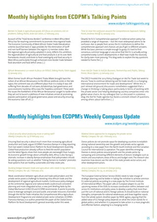 Governance, Regional integration, Economics, Agriculture and Trade 
Monthly highlights from ECDPM’s Talking Points 
www.ecdpm-talkingpoints.org 
................................................................................................................................................................................... 
Barriers to trade in agricultural goods: let’s focus on solutions, not on 
problems, Talking Points, Jeske van Seters, 22 February, 2013 
Account of the “Food Across Borders” conference in West Africa West 
Africa has far-reaching commitments to promote intra-regional trade. 
The Economic Community of West African States’ trade liberalization 
scheme, launched back in 1990, provides for the elimination of tariff 
and non-tariff barriers between the region’s 15 member states. Also 
the regional agricultural policy, adopted in 2005, reflects this ambition, 
the regionalization of agricultural and food products is at its core. Both 
frameworks should contribute to food sovereignty and food security in 
West Africa, particularly through enhanced cross-border trade between 
food abundant and food deficit areas. (...) 
African Renaissance 2.0 needs to focus on IDEALS, Talking Points, Faten Aggad, 
25 January 2013 
When former South African President Thabo Mbeki brought back the 
notion of an African Renaissance to the African political circles in the late 
1990s, the continent was at a different place than it is today. It was still 
suffering from decades of civil wars, dictatorships, bad governance, and 
socio-economic hardship. Africa was the ‘hopeless continent’. These were 
the issues the forefathers of the ‘African Renaissance’ sought to tackle when 
they set out to launch a plethora of new initiatives aimed at promoting 
popular participation and good governance, peace and security, ensuring 
the economic take off of (...) 
Time to clear the confusion around the Comprehensive Approach, Talking 
Points, Andrew Sheriff, 25 January 2013 
Despite he EU’s “comprehensive approach” in external action policy has 
provoked a range of responses – but the most widespread seems to be 
confusion. Ask 10 people from across the EU institutions to define the 
comprehensive approach and chances are you’ll get 10 different answers. 
While the basic premise is simple enough to grasp, it’s hard to find 
consensus, common language or any sense that the EU is actually acting 
comprehensively. Current developments in Mali have made the necessity 
for clarity even more pressing. This blog seeks to explore the key questions 
needed to frame the (...) 
From Aid for Trade to Aid for Business, Partnership and Profits, Talking 
Points, Bruce Byiers, 23 January 2013 
The OECD hosted the 2013 Policy Dialogue on Aid for Trade last week to 
discuss “how to continue delivering aid for trade results in a changing 
international environment for trade and development”. While this in 
part retread old ground, discussions nonetheless suggested that a 
change in thinking is taking place, particularly in terms of working with 
the private sector and helping developing country companies enter into 
global value chains. As my colleague Dan Lui discussed in a previous 
blog, the Aid for Trade agenda has faced a constant stream of questions, 
among others about definition (...) 
Monthly highlights from ECDCDPM’’s Weekly Compass Update 
www.ecdpm.org/weeklycompass 
............................................................................................................................................................................................................................................................................................................ 
Is food security about producing more or eating well? 
Weekly Compass, No. 137, 8 February 2013 
Ensuring food security is about much more than increasing agricultural 
production and trade, argues ECDPM’s Francesco Rampa in a blog reporting 
from last week’s Global Donor Platform for Rural Development Assembly. 
Global food production already suffices to feed the world’s population 
and the latest figures show that more people are overweight than hungry. 
As economic growth brings about unhealthy diets, Africa is also facing a 
dramatic increase in obesity. Rampa emphasises that policymakers should 
be asking questions such as whether “linking farmers to markets” promotes 
food systems that are healthy, sustainable and help create jobs. 
Building bridges between trade and agriculture: who needs to lay which brick, 
Weekly Compass, No 136, 1 February 2013 
Weak coordination between agriculture and trade policymakers and the 
private sector poses a challenge to boosting intra-African trade and the 
development of regional agricultural markets. Continuous policy dialogue 
at the continental, regional and national levels could ensure consistent 
planning and more integrated action, a new joint Briefing Note by the 
Global Mechanism (UNCCD) and ECDPM recommends. It points to priority 
areas to leverage synergies and pool public and private resources channeled 
through the Aid for Trade initiative, the Comprehensive Africa Agriculture 
Development Programme and related private sector initiatives. ECDPM’s 
Francesco Rampa, a co-author, presented the paper at the Global Donor 
Platform for Rural Development’s general assembly earlier this week. 
Bilateral donor approaches to engaging the private sector, 
Weekly Compass, No 136, 1 February 2013 
Donor policies do not promote space for developing countries to establish 
strong national ownership over the growth and private sector agenda 
according to a new paper from the North-South Institute and the Canadian 
Council for International Co-operation. The paper identifies emerging 
themes in donor policies around growth and the private sector by 
comparing and contrasting different elements of donors’ strategies such as 
visions and assumptions, areas of focus, and budget sizes. The research also 
examines how donors see the role of the state, private sector actors, and 
other development actors. 
2013 a crucial year to renew EU foreign policy, 
Weekly Compass, No 135, 25 January 2013 
The European External Action Service (EEAS) needs to take charge of 
strategic planning and be bolder in taking the initiative to achieve common 
EU external policies according to a new paper by The Finnish Institute 
of International Affairs. The paper calls on European players to use the 
upcoming review of the EEAS to increase coordination within, between and 
across EU institutions and policy areas to develop a policy that more than 
just the sum of national and EU foreign policies. It should build on national 
strengths, compensate for national weaknesses, and draw together inputs 
from the whole system. Another paper by FRIDE agrees, arguing that the 
added-value of EU foreign policy depends on what the Union stands for in 
global politics, and whether it is prepared to take action in a more pragmatic 
and effective fashion, adapting to a changing world. 
www.ecdpm.org/GREAT 35 
 