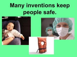 Many inventions keep
people safe.
 