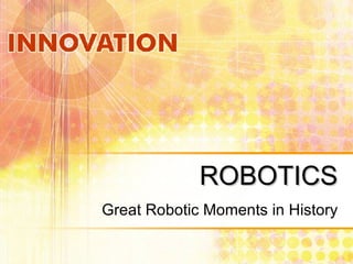 Great Robotic Moments in History ROBOTICS 