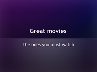 Great movies

The ones you must watch
 