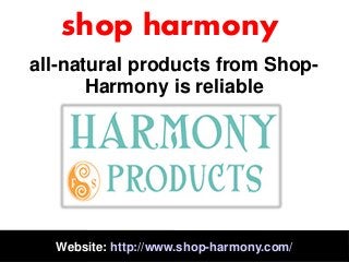 Website: http://www.shop-harmony.com/
all-natural products from Shop-
Harmony is reliable
shop harmony
 