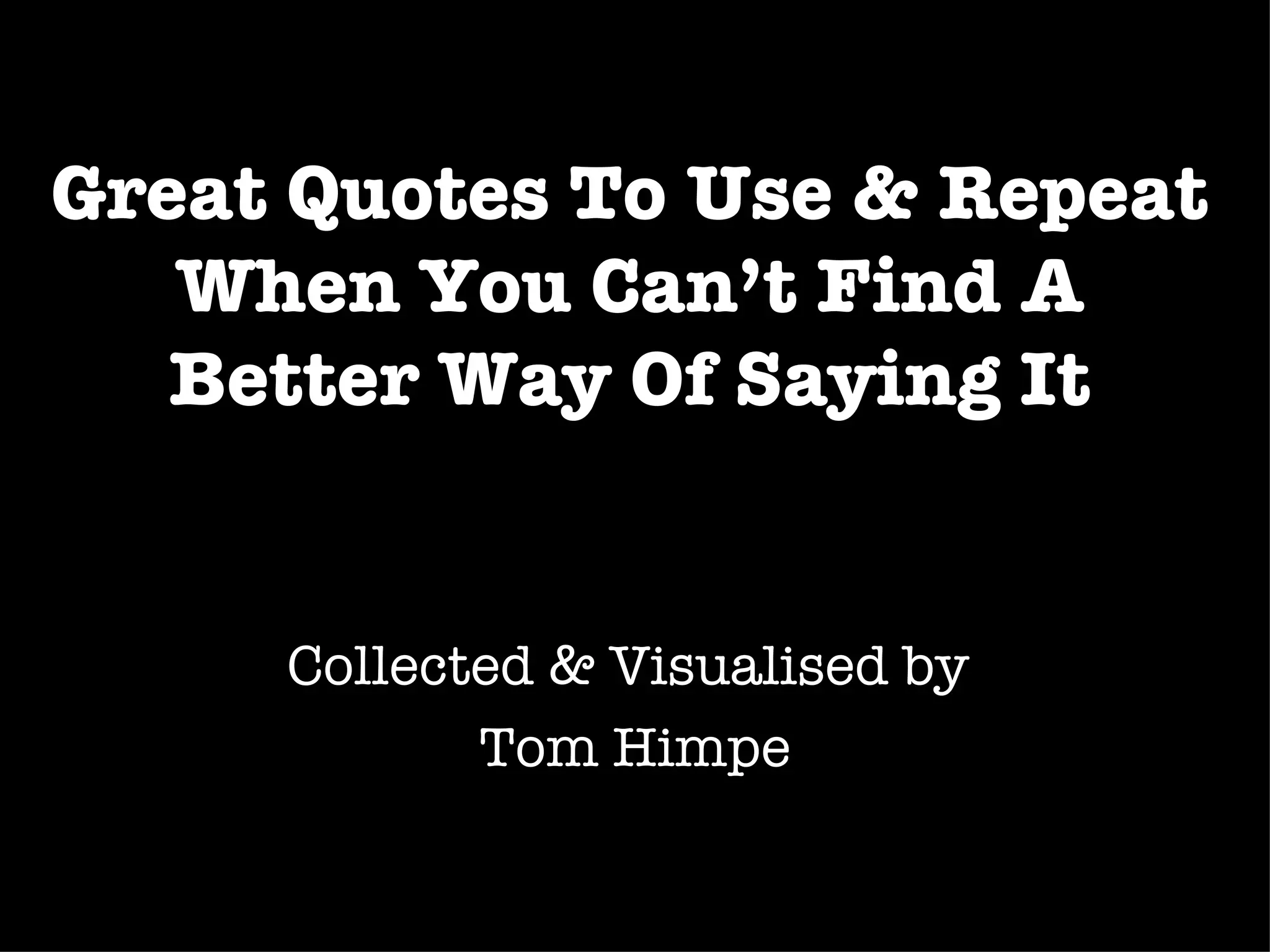 Great Quotes To Use & Repeat When You Can’t Find A Better Way Of Saying It Collected & Visualised by  Tom Himpe 