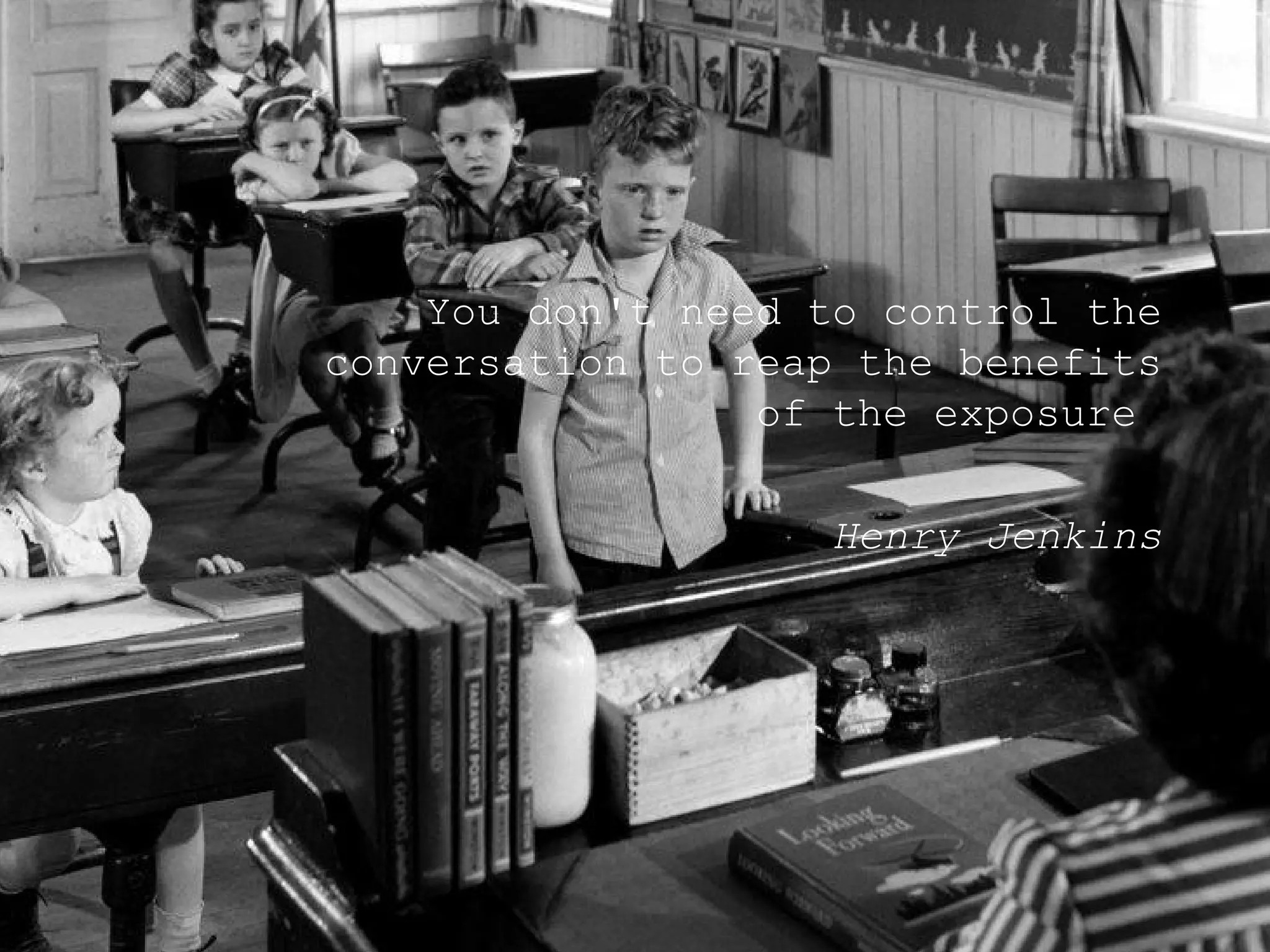 You don't need to control the conversation to reap the benefits of the exposure  Henry Jenkins 