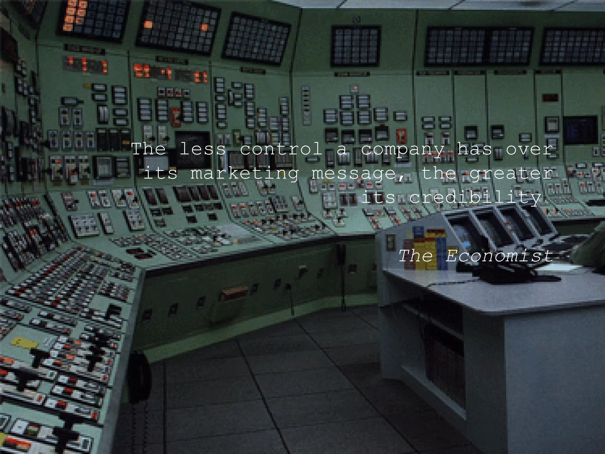 The less control a company has over its marketing message, the greater its credibility  The Economist 