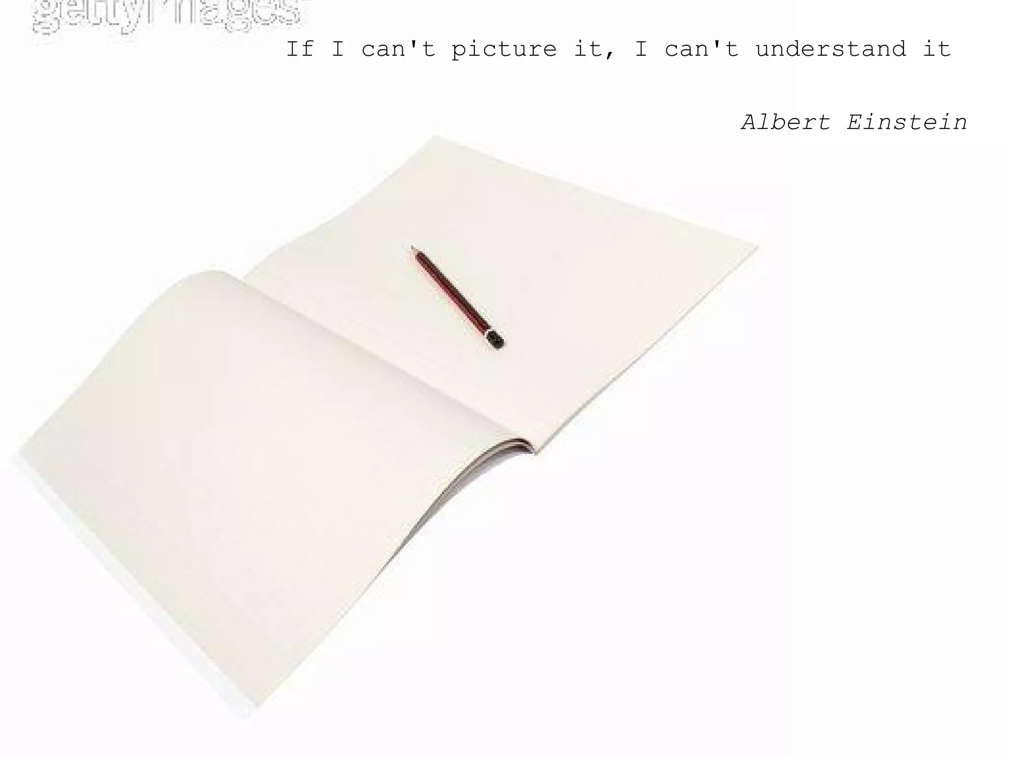 If I can't picture it, I can't understand it  Albert Einstein 