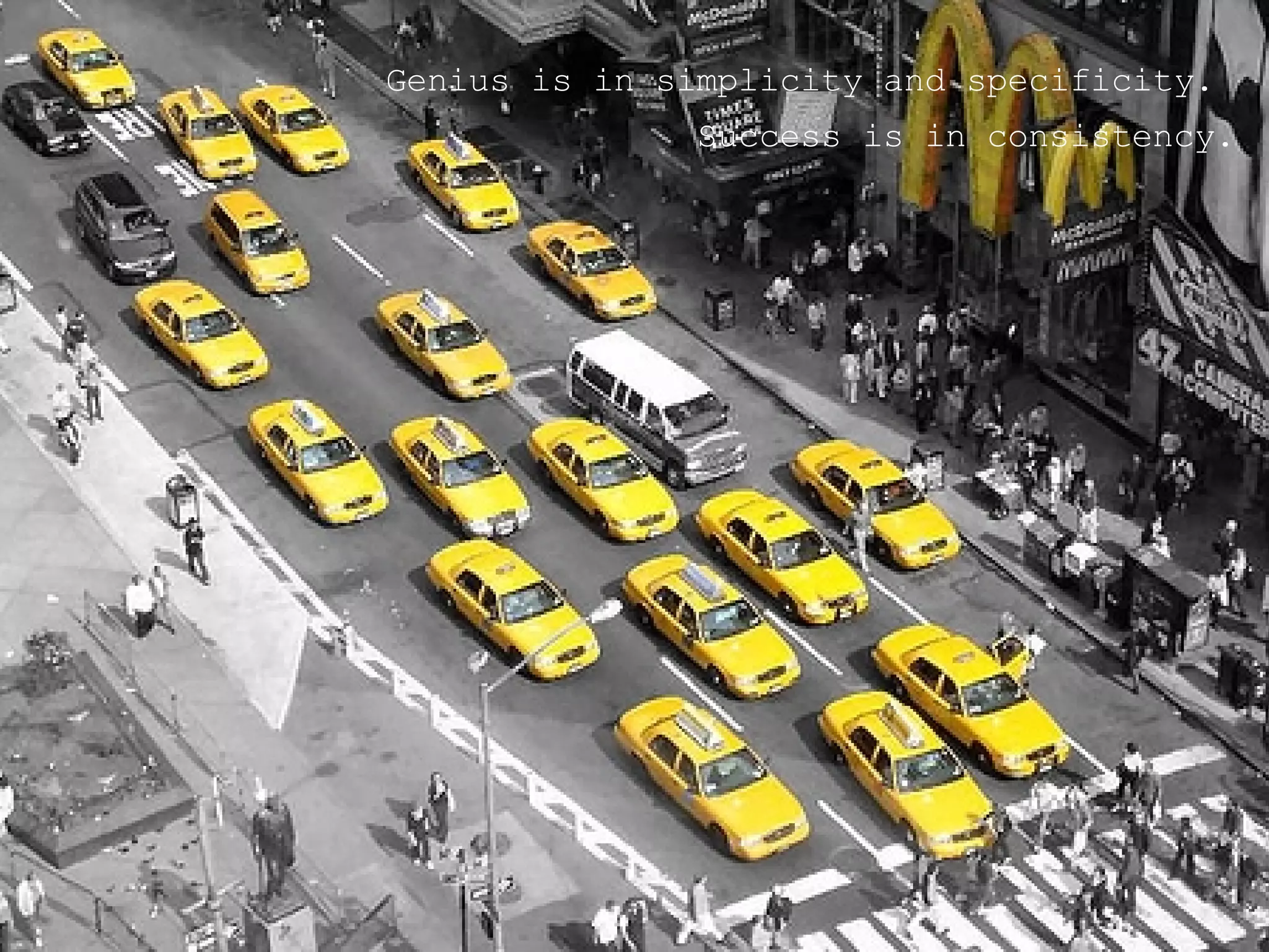 Genius is in simplicity and specificity.  Success is in consistency. 