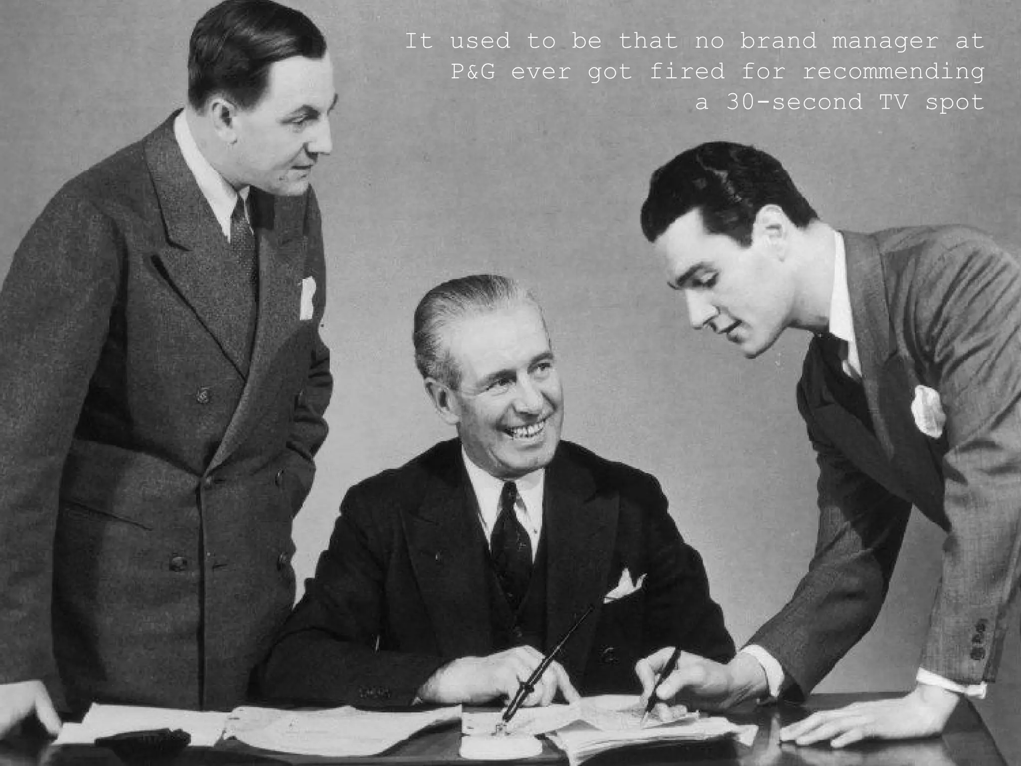 It used to be that no brand manager at P&G ever got fired for recommending a 30-second TV spot 