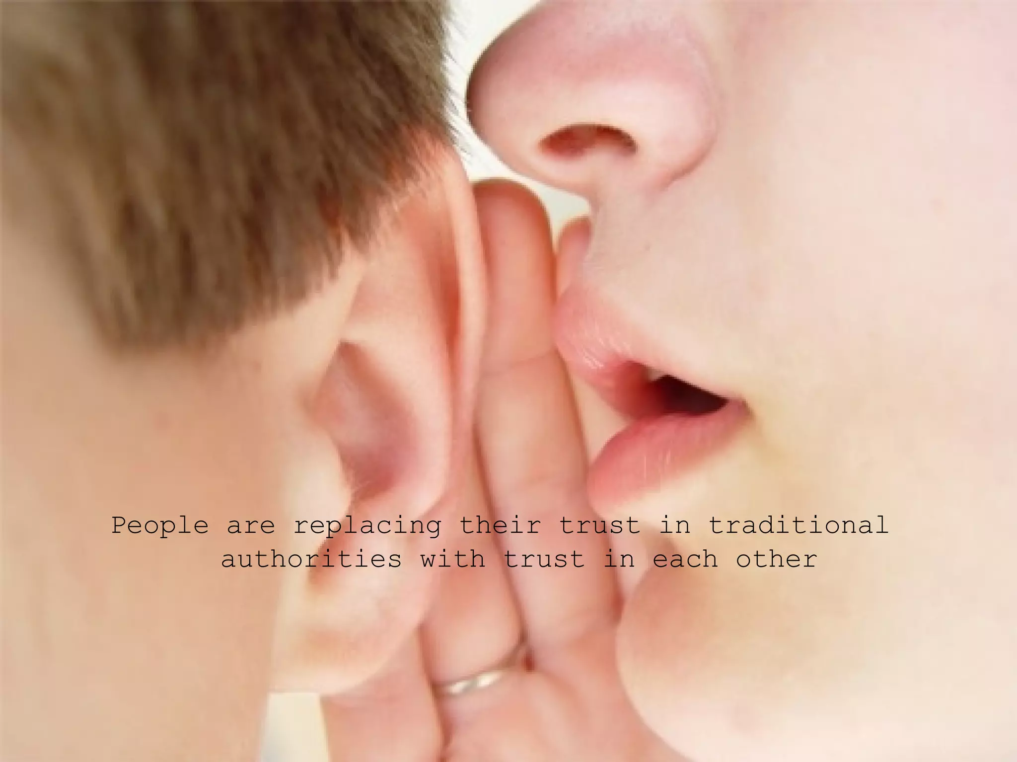 People are replacing their trust in traditional authorities with trust in each other 