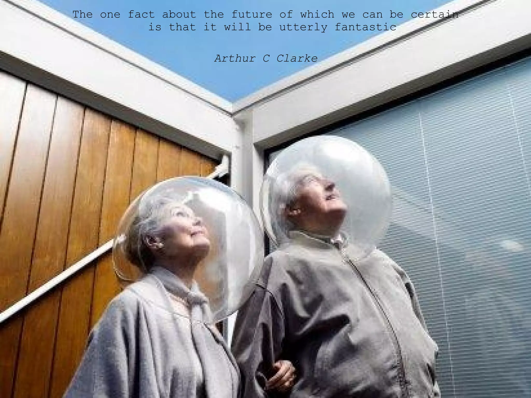 The one fact about the future of which we can be certain is that it will be utterly fantastic Arthur C Clarke 